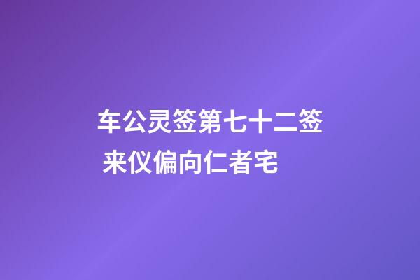 车公灵签第七十二签 来仪偏向仁者宅